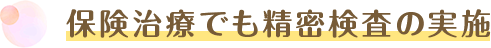 保険治療でも精密検査の実施